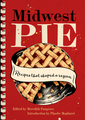 Midwest Pie: Recipes That Shaped a Region - Meredith Pangrace