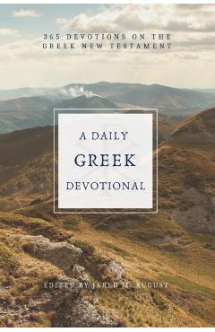 A Daily Greek Devotional: 365 Devotions on the Greek New Testament - Jared M. August
