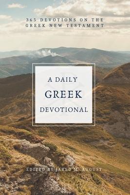 A Daily Greek Devotional: 365 Devotions on the Greek New Testament - Jared M. August