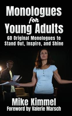 Monologues for Young Adults: 60 Original Monologues to Stand Out, Inspire, and Shine - Mike Kimmel