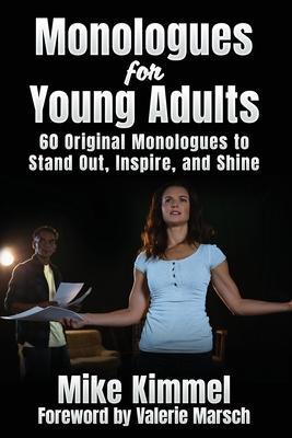 Monologues for Young Adults: 60 Original Monologues to Stand Out, Inspire, and Shine - Mike Kimmel