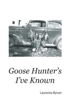 Coperta cărții 'Goose Hunters I've Known - Laurence Byrum'