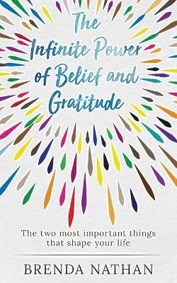 The Infinite Power of Belief and Gratitude: The Two Most Important Things That Shape Your Life - Brenda Nathan