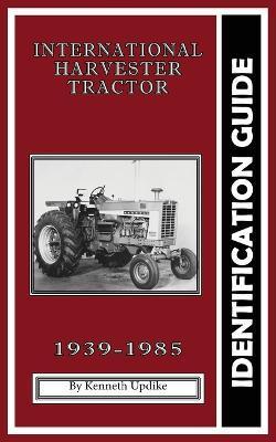 International Harvester Identification Guide: Serial Number Book - Kenneth Updike