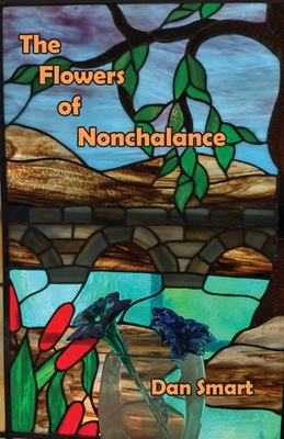 The Flowers of Nonchalance - Dan Smart