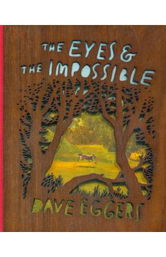 Coperta cărții 'The Eyes and the Impossible: (Deluxe Wood-Bound Edition) - Dave Eggers'