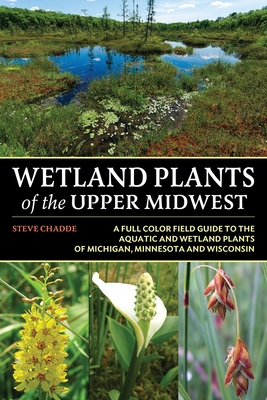 Wetland Plants of the Upper Midwest - Steve W. Chadde