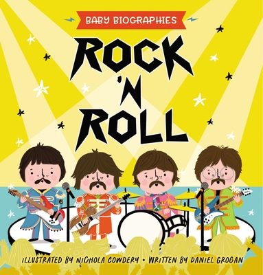 Rock 'n' Roll - Baby Biographies: A Baby's Introduction to the 24 Greatest Rock Bands of All Time! - Daniel Grogan