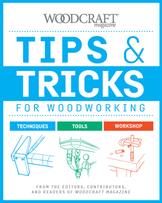 Tips & Tricks for Woodworking: From the Editors, Contributors, and Readers of Woodcraft Magazine - Woodcraft Magazine