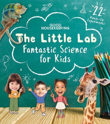 Good Housekeeping the Little Lab: Fantastic Science for Kids - Good Housekeeping