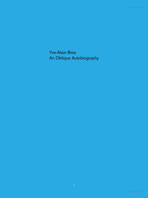 An Oblique Autobiography - Yve-alain Bois