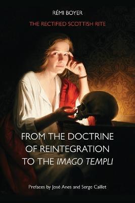 The Rectified Scottish Rite: From the Doctrine of Reintegration to the Imago Templi - Rémi Boyer