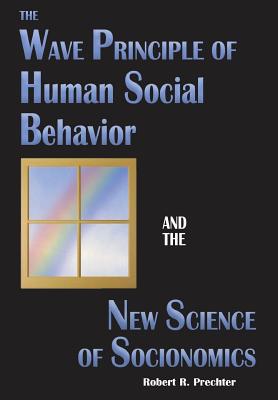 The Wave Principle of Human Social Behavior and the New Science of Socionomics - Robert R. Prechter