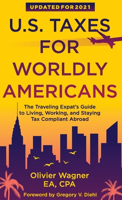 U.S. Taxes for Worldly Americans: The Traveling Expat's Guide to Living, Working, and Staying Tax Compliant Abroad - Olivier Wagner