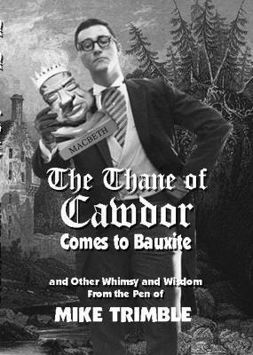 The Thane of Cawdor Comes to Bauxite: And Other Whimsy and Wisdom from the Pen of Mike Trimble - Ernie Dumas