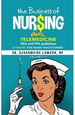 Poza produsului The Business of Nur$ing: Telemedicine, DEA and FPA guidelines, A Toolkit for Nurse Practitioners Vol. 2 - Scharmaine Lawson