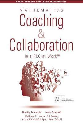 Mathematics Coaching and Collaboration in a Plc at Work(tm): (Leading Collaborative Learning and Teaching Teams in Math Education) - Timothy D. Kanold
