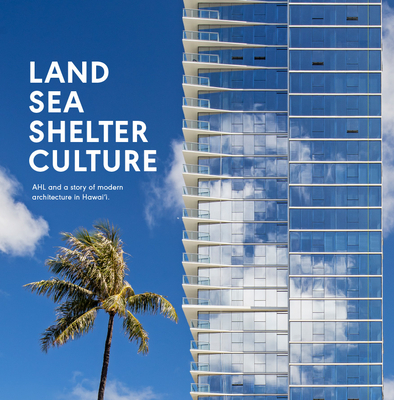 Land, Sea, Shelter, & Culture: A Story of Modern Architecture in Hawaii - The Work of Ahl - Architects Hawaii Ltd