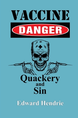 Vaccine Danger: Quackery and Sin - Edward Hendrie