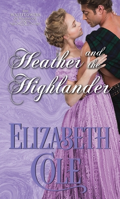 Heather and the Highlander: A Regency Romance - Elizabeth Cole