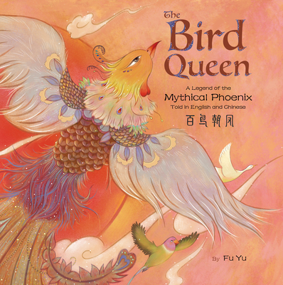 The Bird Queen: A Legend of the Mythical Phoenix Told in English and Chinese - Yu Fu