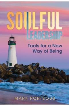 Poza produsului Soulful Leadership: Tools for a New Way of Being - Mark Porteous