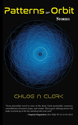 Patterns of Orbit: Stories - Chloe N. Clark