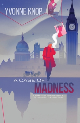 A Case of Madness: (or The Curious Appearance of Holmes in the Nighttime) - Yvonne Knop