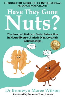 Have they Gone Nuts?: The Survival Guide to Social Interaction in Neurodiverse (Autistic- Neurotypical) Relationships - Bronwyn Maree Wilson