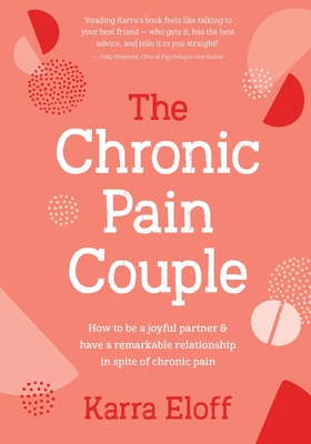 The Chronic Pain Couple: How to Be a Joyful Partner & Have a Remarkable Relationship in Spite of Chronic Pain - Karra Eloff