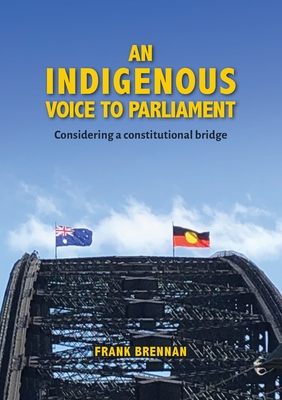 An Indigenous Voice to Parliament: Considering a Constitutional Bridge - Frank Brennan