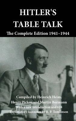Hitler's Table Talk: The Complete Edition 1941-1944 - Heinrich Heim
