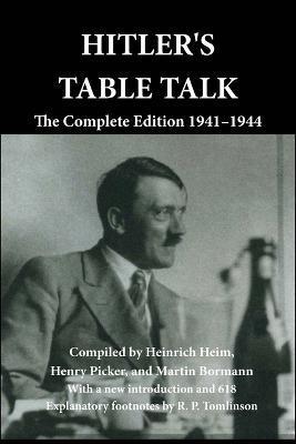 Hitler's Table Talk: The Complete Edition 1941-1944 - Heinrich Heim