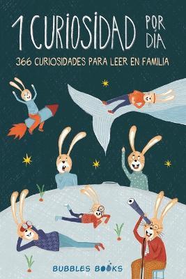 1 Curiosidad por día - 366 curiosidades del mundo para leer en familia: libro para niños y niñas a partir de 6 años que quieren aprender cada día algo - Bubbles Books