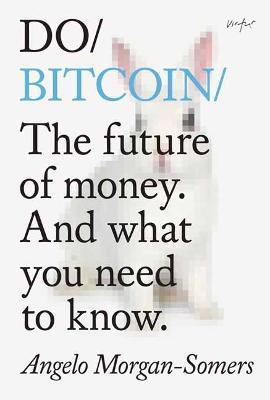 Do Bitcoin: The Future of Money. and What You Need to Know. - Angelo Morgan-somers