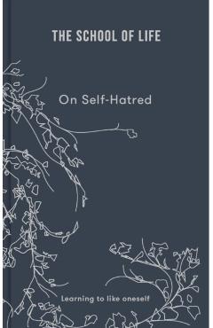 The School of Life: On Self-Hatred: Learning to Like Oneself - The School Of Life