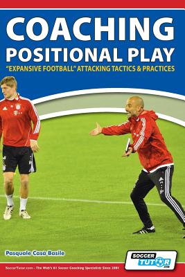 Coaching Positional Play - ''Expansive Football'' Attacking Tactics & Practices - Pasquale Cas Basile