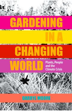 Poza produsului Gardening in a Changing World: Plants, People and the Climate Crisis - Darryl Moore