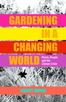 Gardening in a Changing World: Plants, People and the Climate Crisis - Darryl Moore