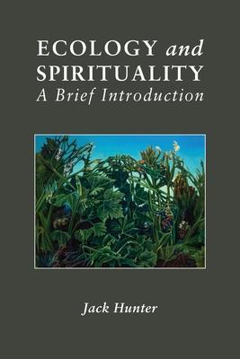 Ecology and Spirituality: A Brief Introduction - Jack Hunter