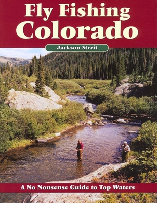 Fly Fishing Colorado: A No Nonsense Guide to Top Waters - Jackson Streit