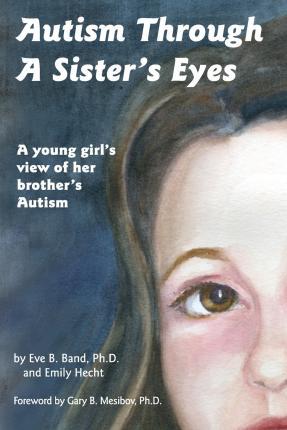 Autism Through a Sister's Eyes: A Book for Children about High-Functioning Autism and Related Disorders - Eve B. Band