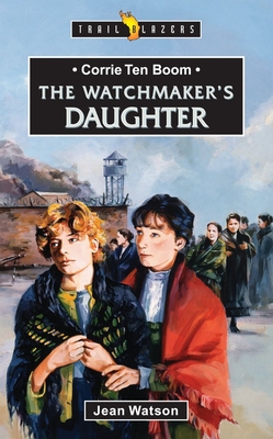 Corrie Ten Boom: The Watchmaker's Daughter - Jean Watson
