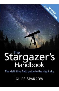 The Stargazer's Handbook: An Atlas of the Night Sky - Giles Sparrow