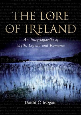 The Lore of Ireland: An Encyclopaedia of Myth, Legend and Romance - Dáithí O. Hogáin