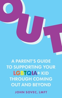 Out: A Parent's Guide to Supporting Your Lgbtqia+ Kid Through Coming Out and Beyond - John Sovec