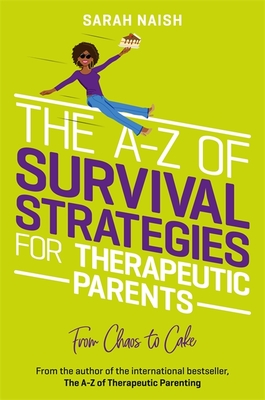 The A-Z of Survival Strategies for Therapeutic Parents: From Chaos to Cake - Sarah Naish