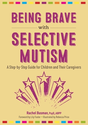Being Brave with Selective Mutism: A Step-By-Step Guide for Children and Their Caregivers - Rachel Busman