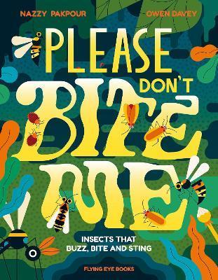 Please Don't Bite Me!: Insects That Buzz, Bite and Sting - Nazzy Pakpour