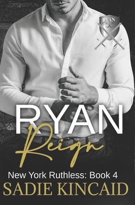 Ryan Reign: A Dark Mafia, Reverse Harem Romance. Book 4 of New York Ruthless - Sadie Kincaid